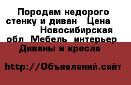 Породам недорого стенку и диван › Цена ­ 12 000 - Новосибирская обл. Мебель, интерьер » Диваны и кресла   